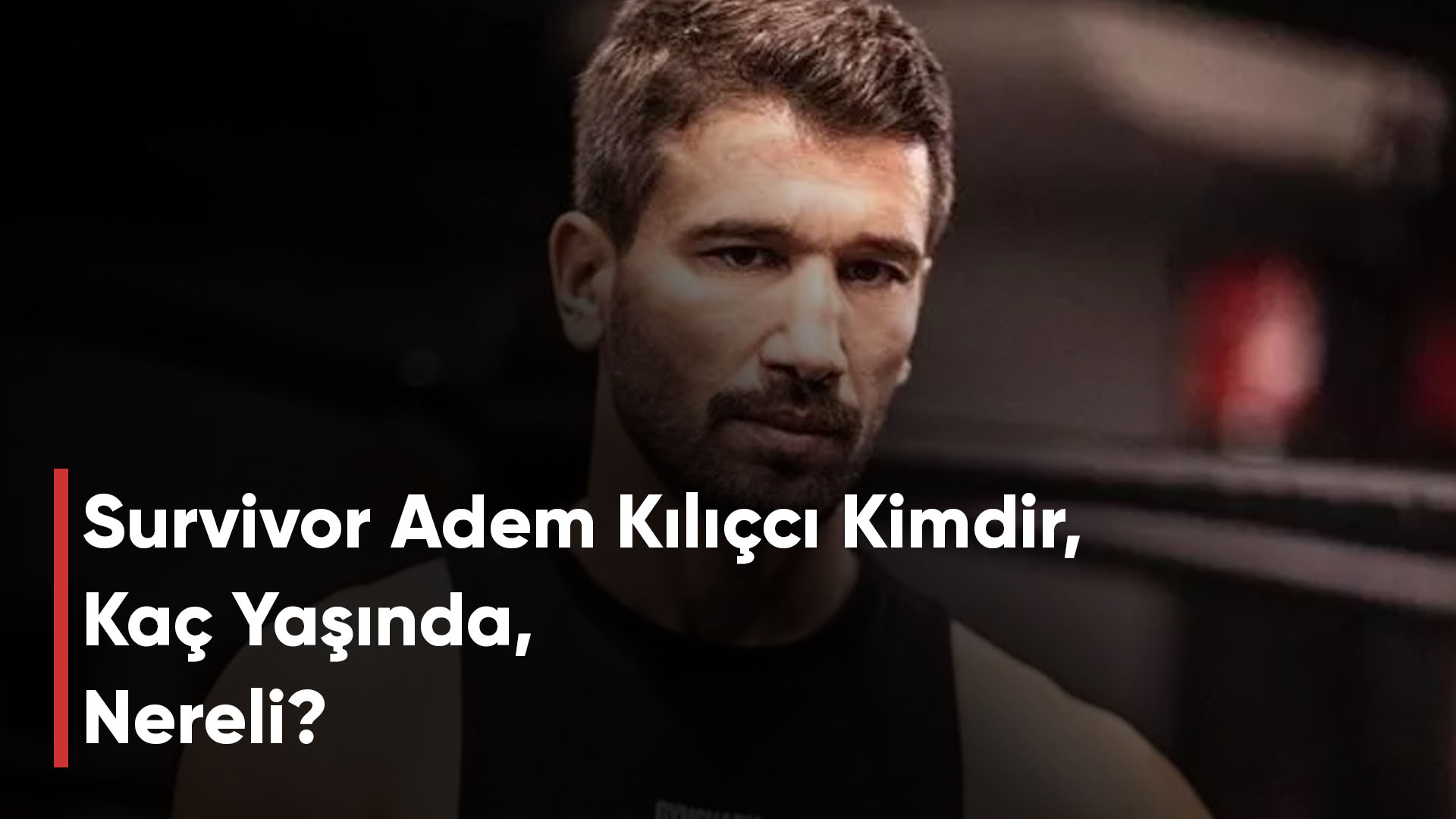 Survivor Adem Kılıçcı Kimdir, Kaç Yaşında, Nereli?