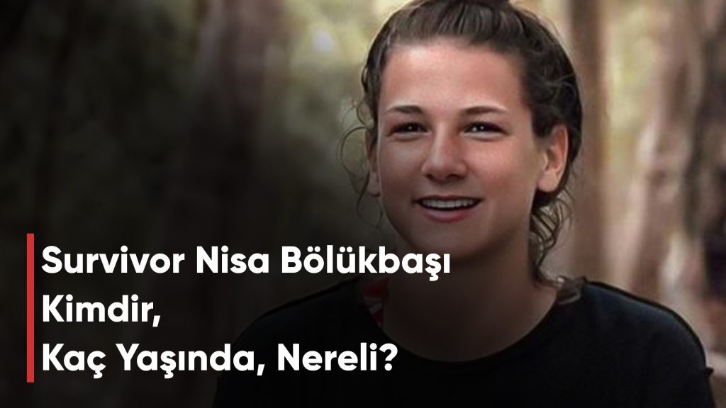 Survivor Nisa Bölükbaşı Kimdir, Kaç Yaşında, Nereli