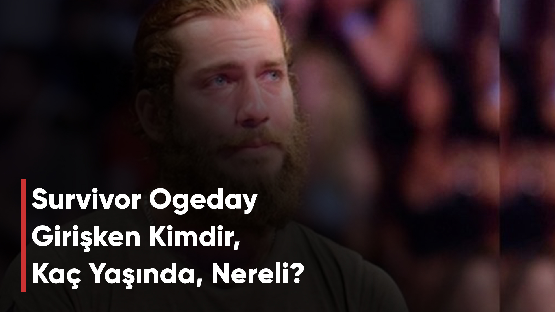 Survivor Ogeday Girişken Kimdir, Kaç Yaşında, Nereli