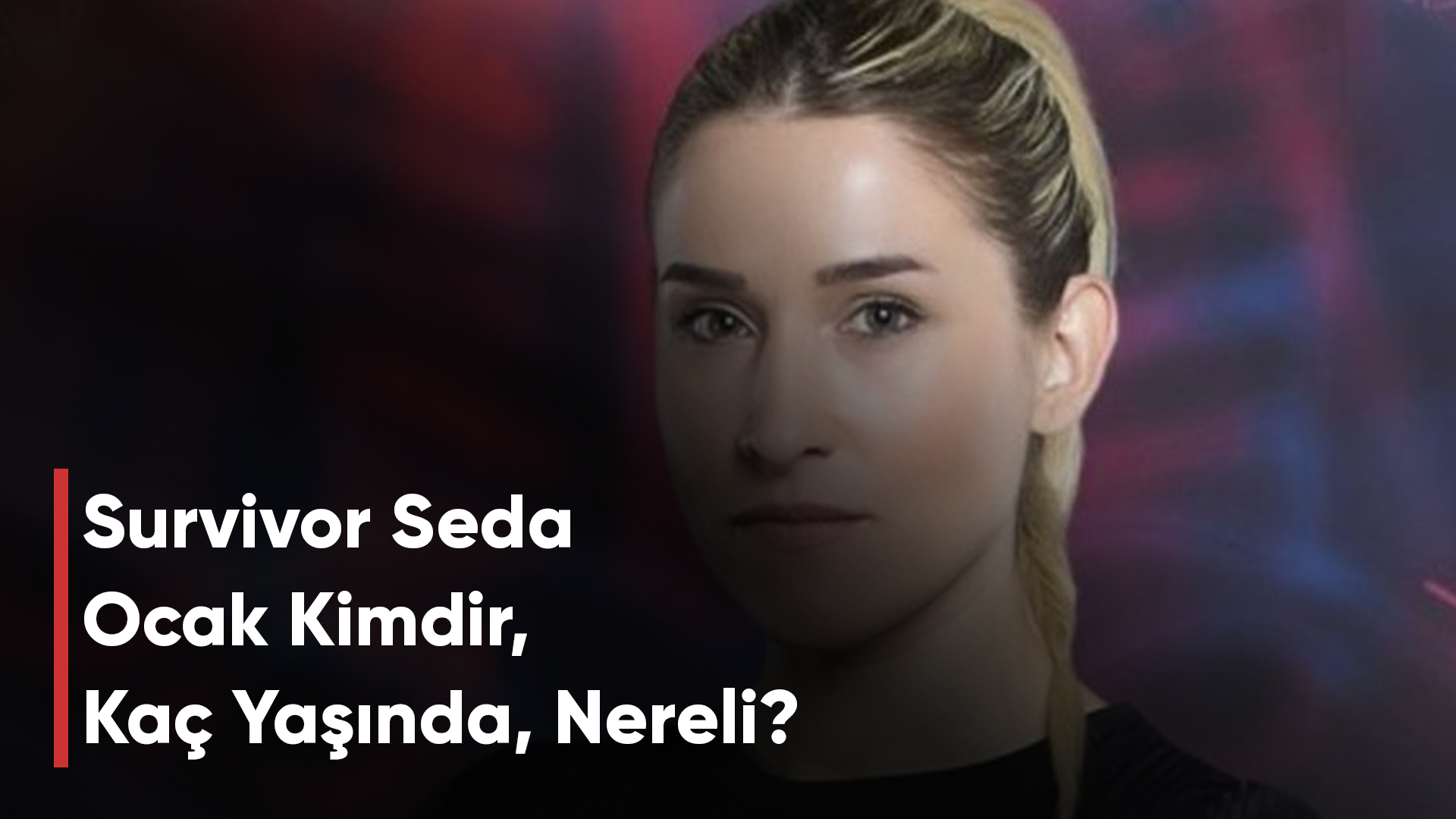Survivor Seda Ocak Kimdir, Kaç Yaşında, Nereli?