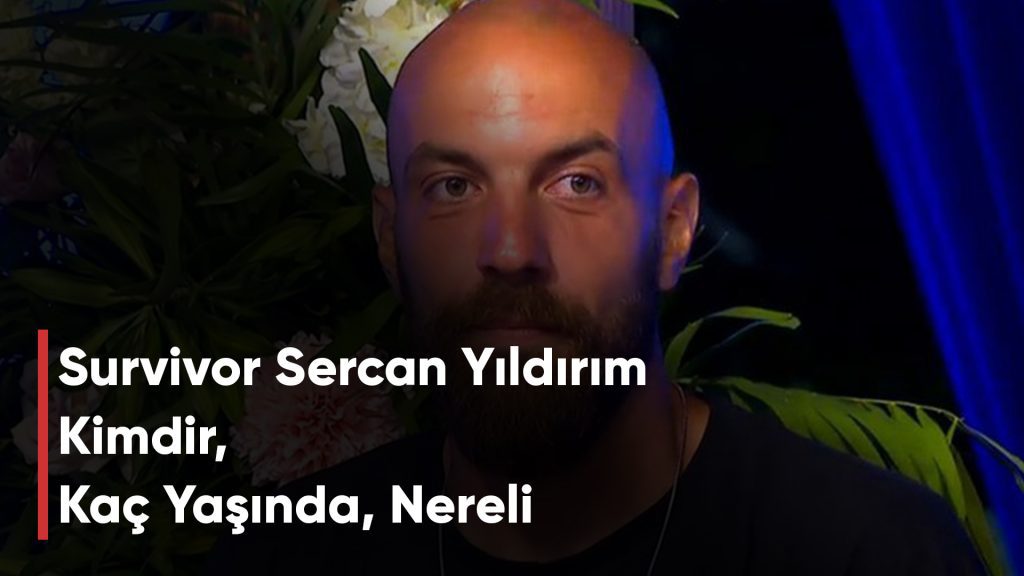 Survivor Sercan Yıldırım Kimdir, Kaç Yaşında, Nereli