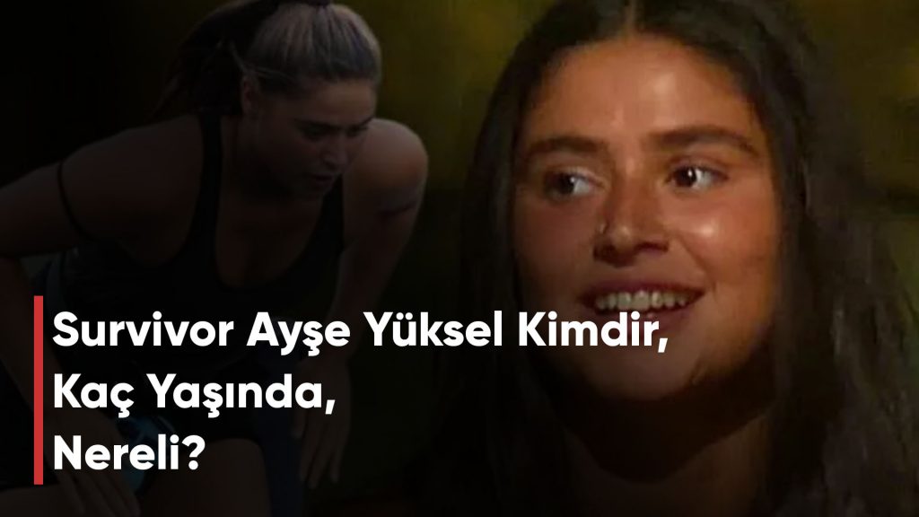 Survivor Ayşe Yüksel Kimdir, Kaç Yaşında, Nereli?
