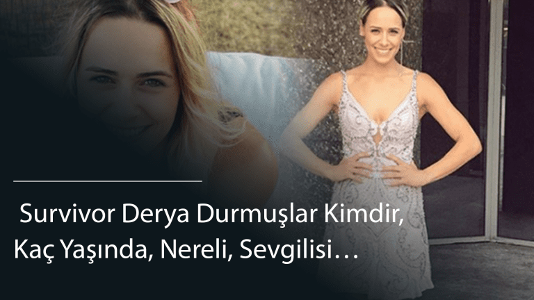  Survivor Derya Durmuşlar Kimdir, Kaç Yaşında, Nereli, Sevgilisi…