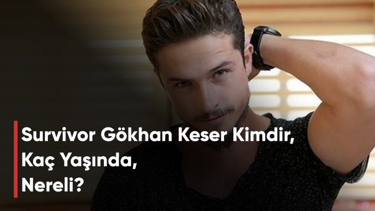 Survivor Gökhan Keser Kimdir, Kaç Yaşında, Nereli