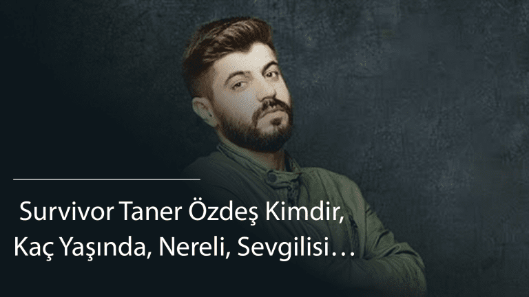  Survivor Taner Özdeş Kimdir, Kaç Yaşında, Nereli, Sevgilisi…
