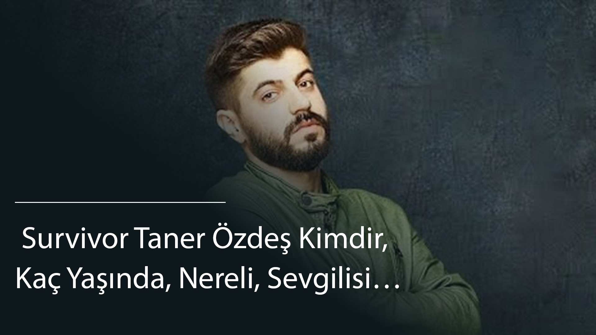  Survivor Taner Özdeş Kimdir, Kaç Yaşında, Nereli, Sevgilisi…