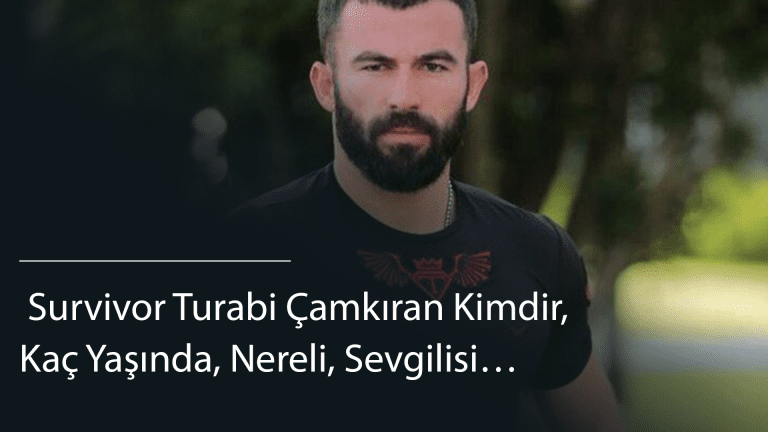  Survivor Turabi Çamkıran Kimdir, Kaç Yaşında, Nereli, Sevgilisi…