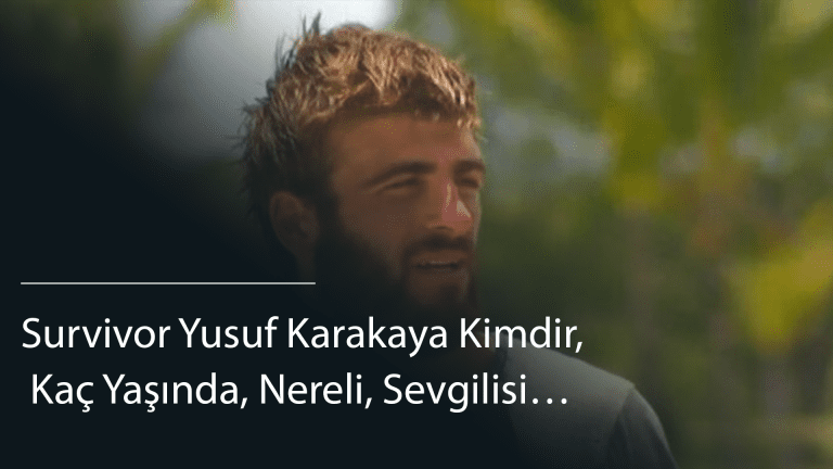 Survivor Yusuf Karakaya Kimdir, Kaç Yaşında, Nereli, Sevgilisi…
