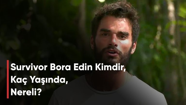 Survivor Bora Edin Kimdir, Kaç Yaşında, Nereli?