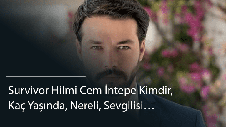  Survivor Hilmi Cem İntepe Kimdir, Kaç Yaşında, Nereli, Sevgilisi…